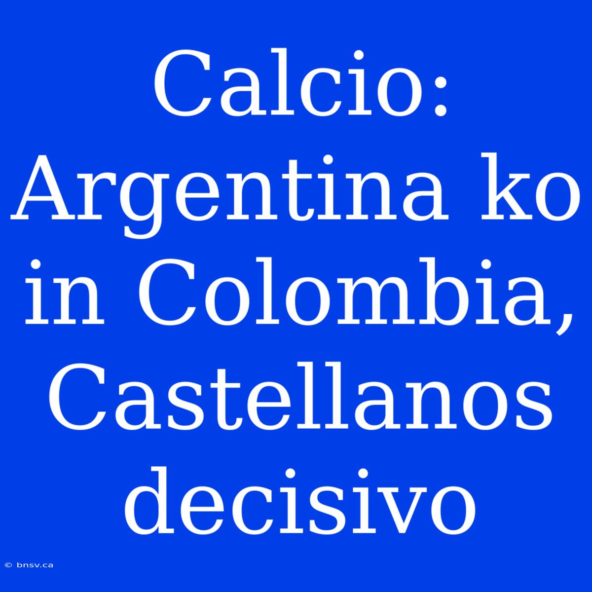 Calcio: Argentina Ko In Colombia, Castellanos Decisivo