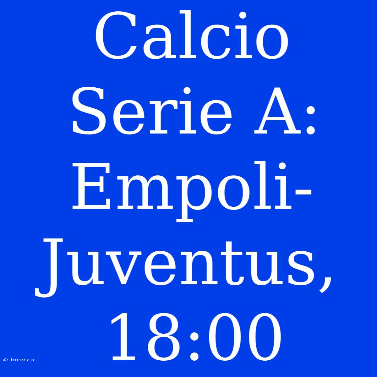 Calcio Serie A: Empoli-Juventus, 18:00