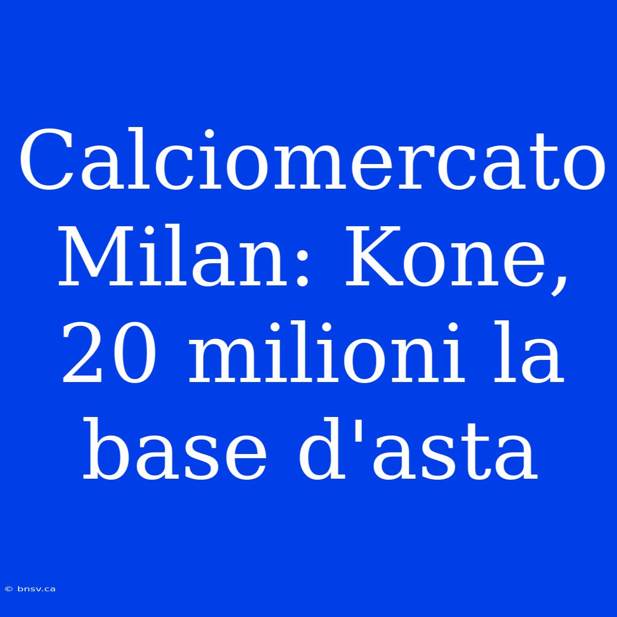 Calciomercato Milan: Kone, 20 Milioni La Base D'asta