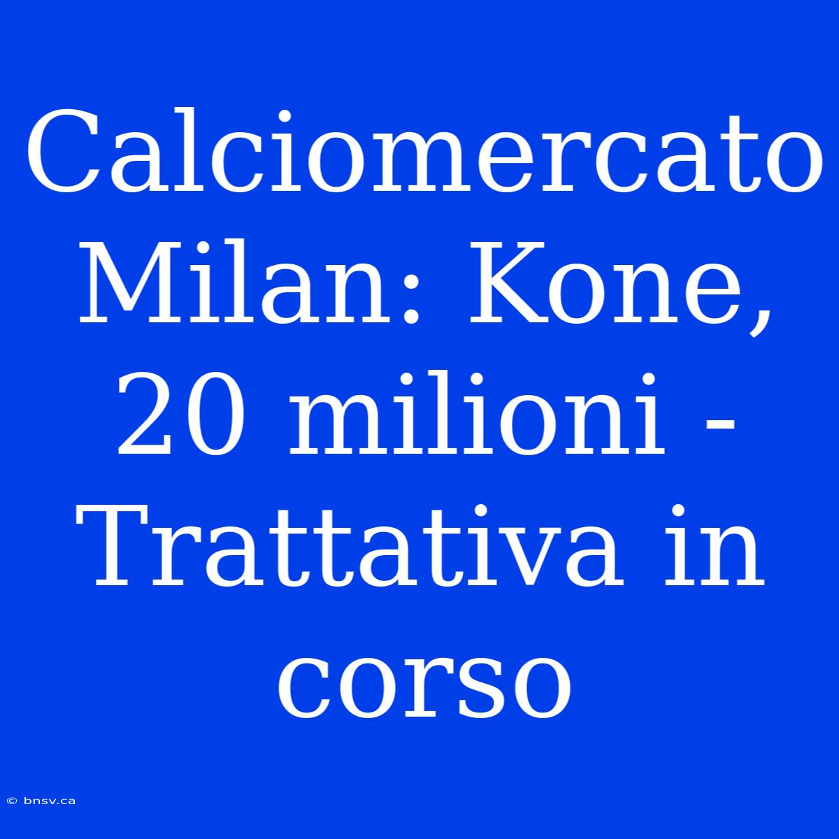 Calciomercato Milan: Kone, 20 Milioni - Trattativa In Corso