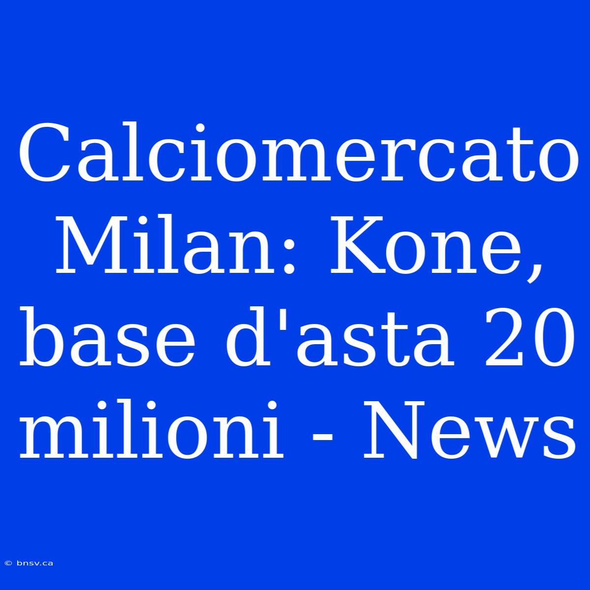 Calciomercato Milan: Kone, Base D'asta 20 Milioni - News