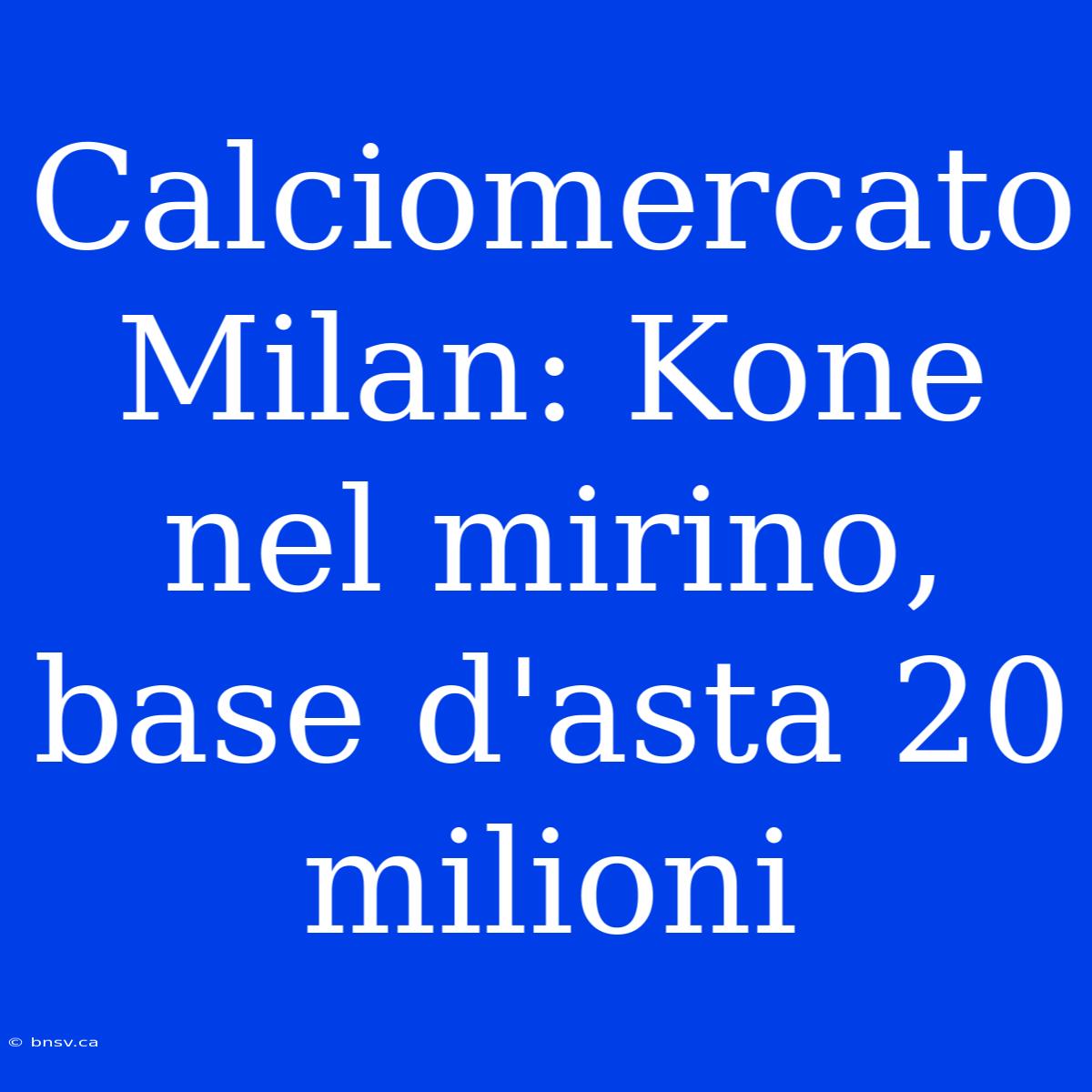 Calciomercato Milan: Kone Nel Mirino, Base D'asta 20 Milioni