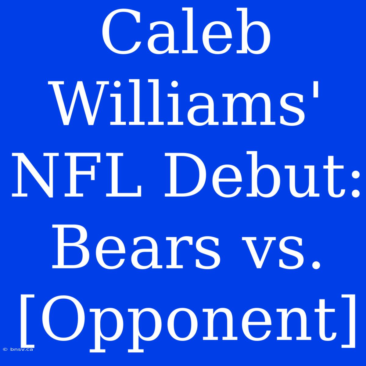 Caleb Williams' NFL Debut: Bears Vs. [Opponent]