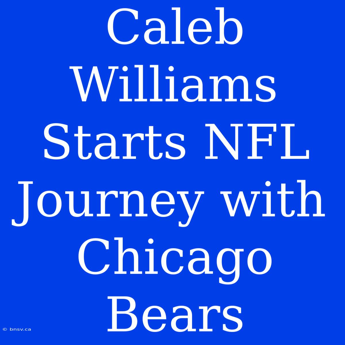 Caleb Williams Starts NFL Journey With Chicago Bears