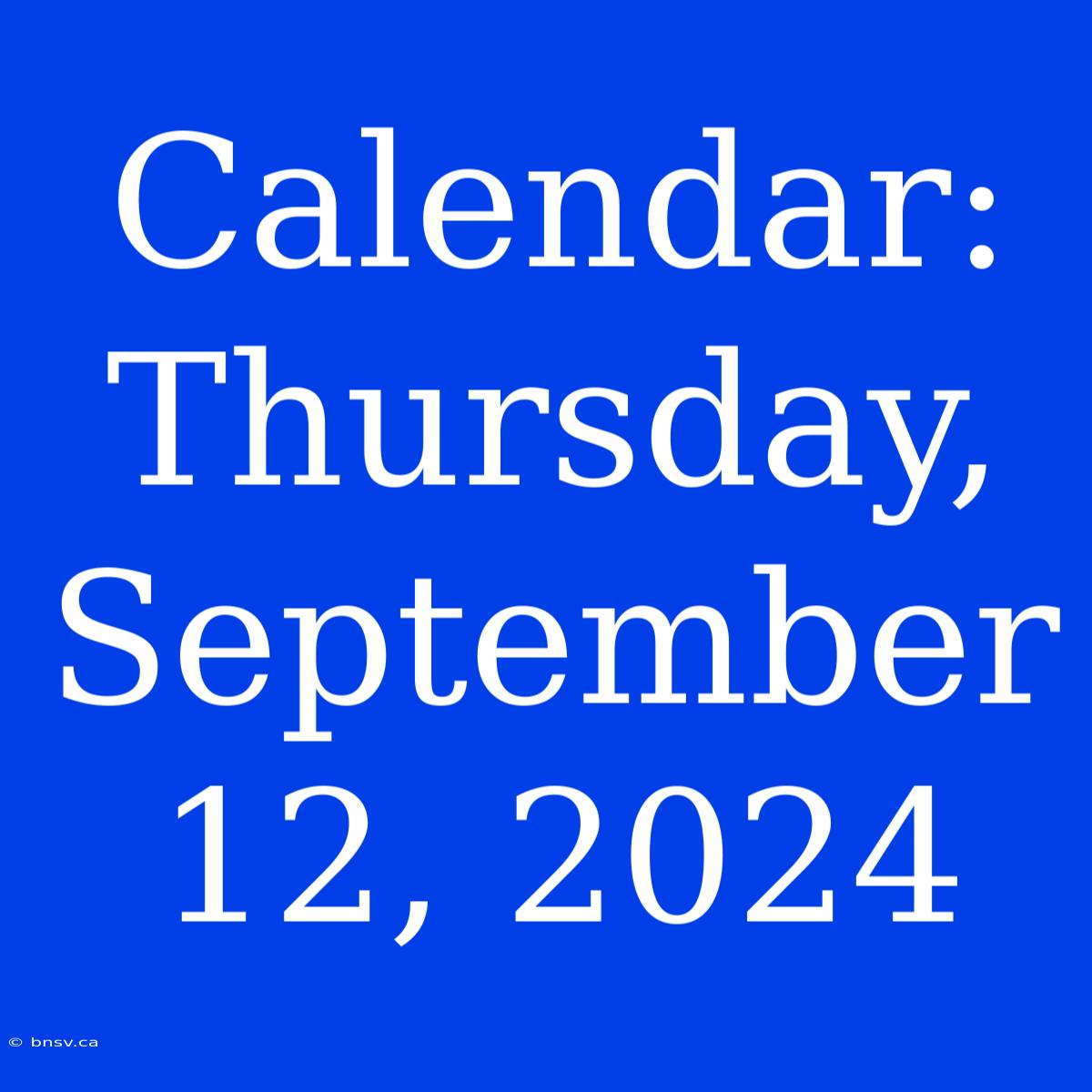 Calendar: Thursday, September 12, 2024