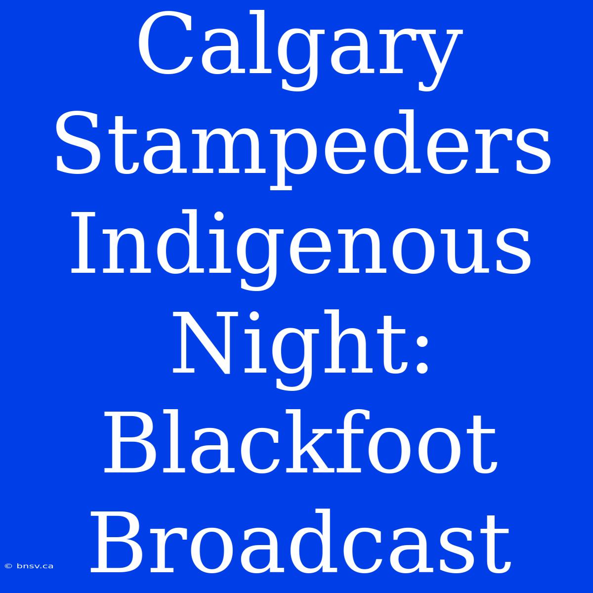 Calgary Stampeders Indigenous Night: Blackfoot Broadcast