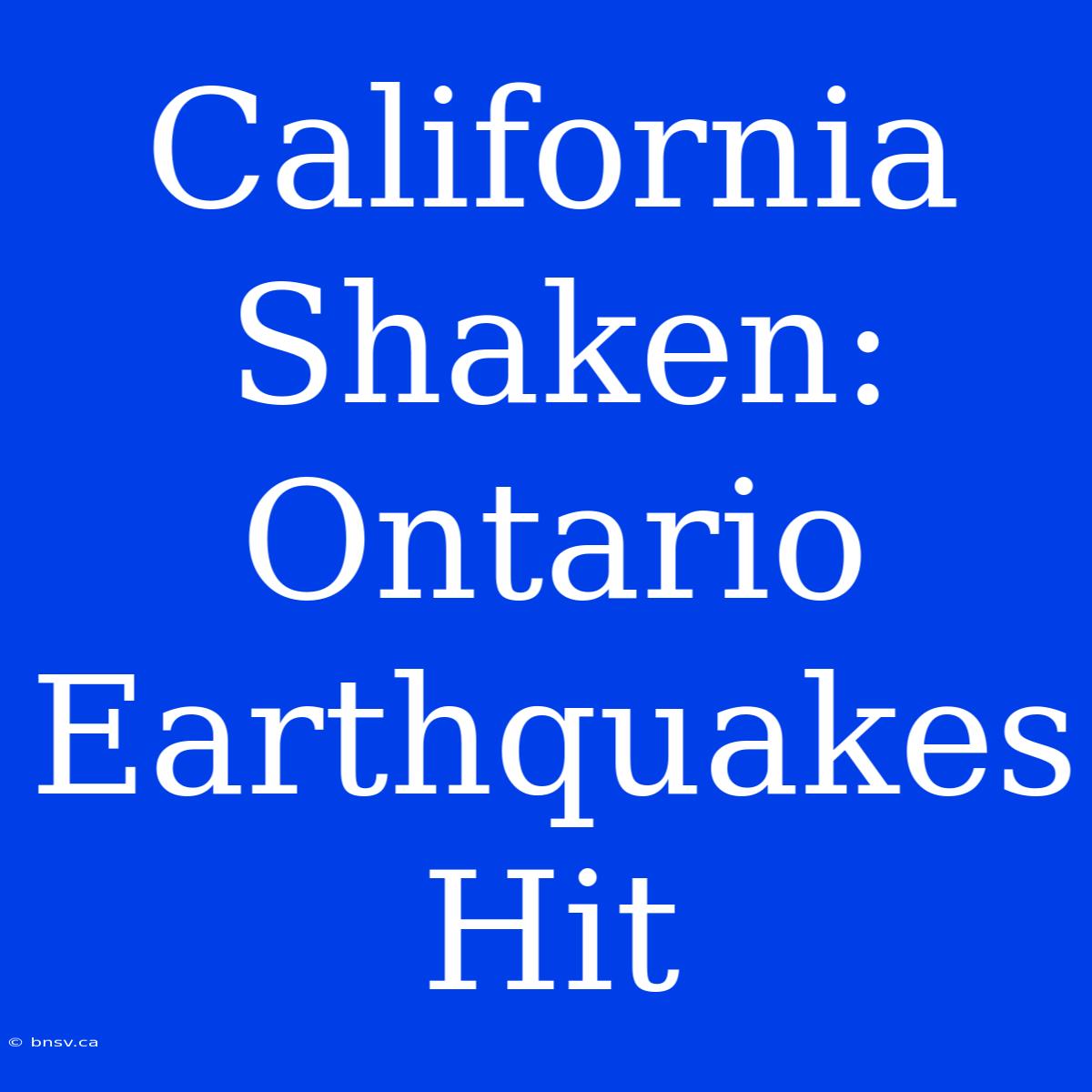 California Shaken: Ontario Earthquakes Hit