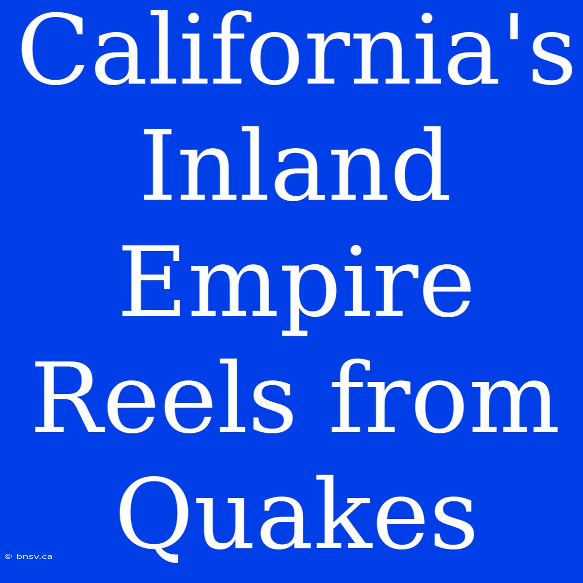 California's Inland Empire Reels From Quakes