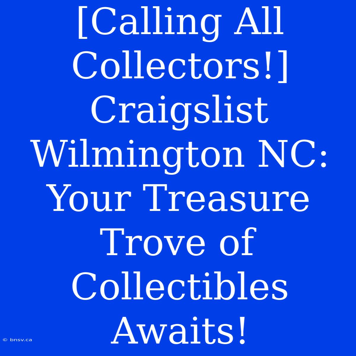 [Calling All Collectors!] Craigslist Wilmington NC: Your Treasure Trove Of Collectibles Awaits!