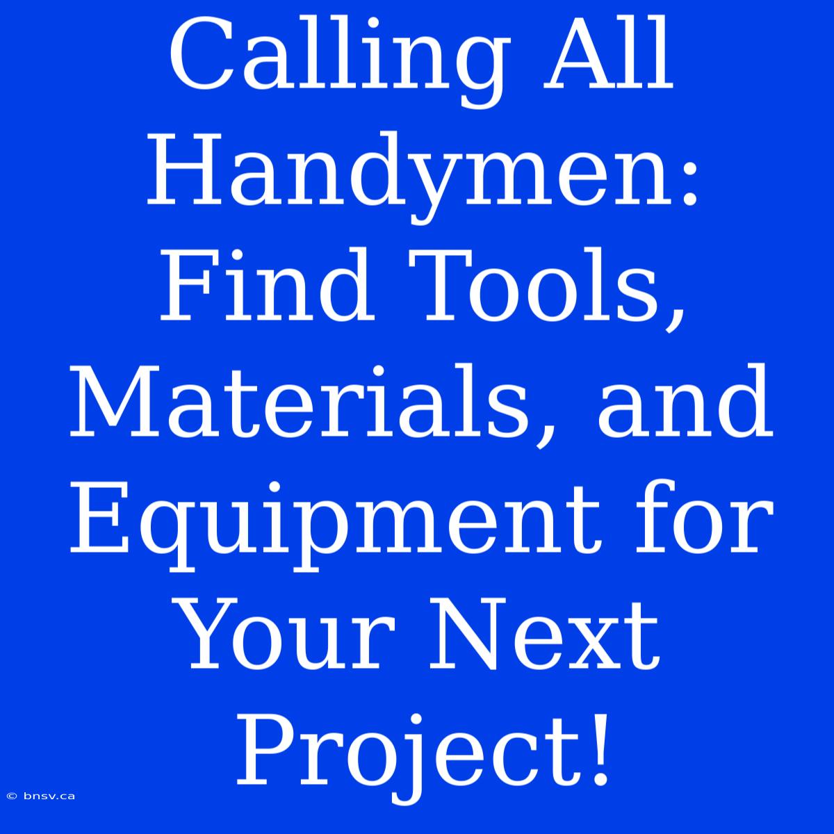 Calling All Handymen: Find Tools, Materials, And Equipment For Your Next Project!