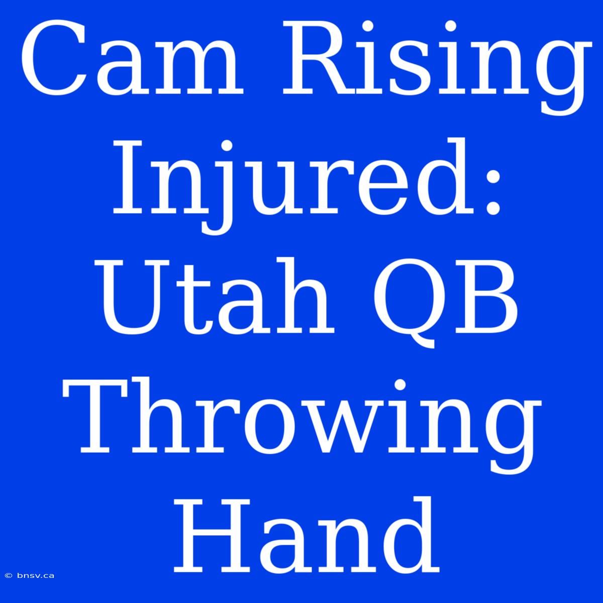 Cam Rising Injured: Utah QB Throwing Hand