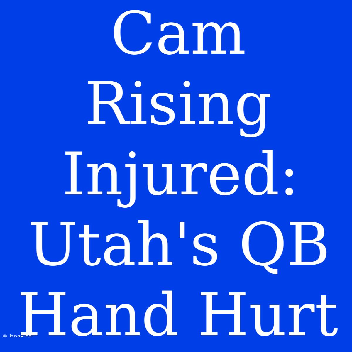 Cam Rising Injured: Utah's QB Hand Hurt