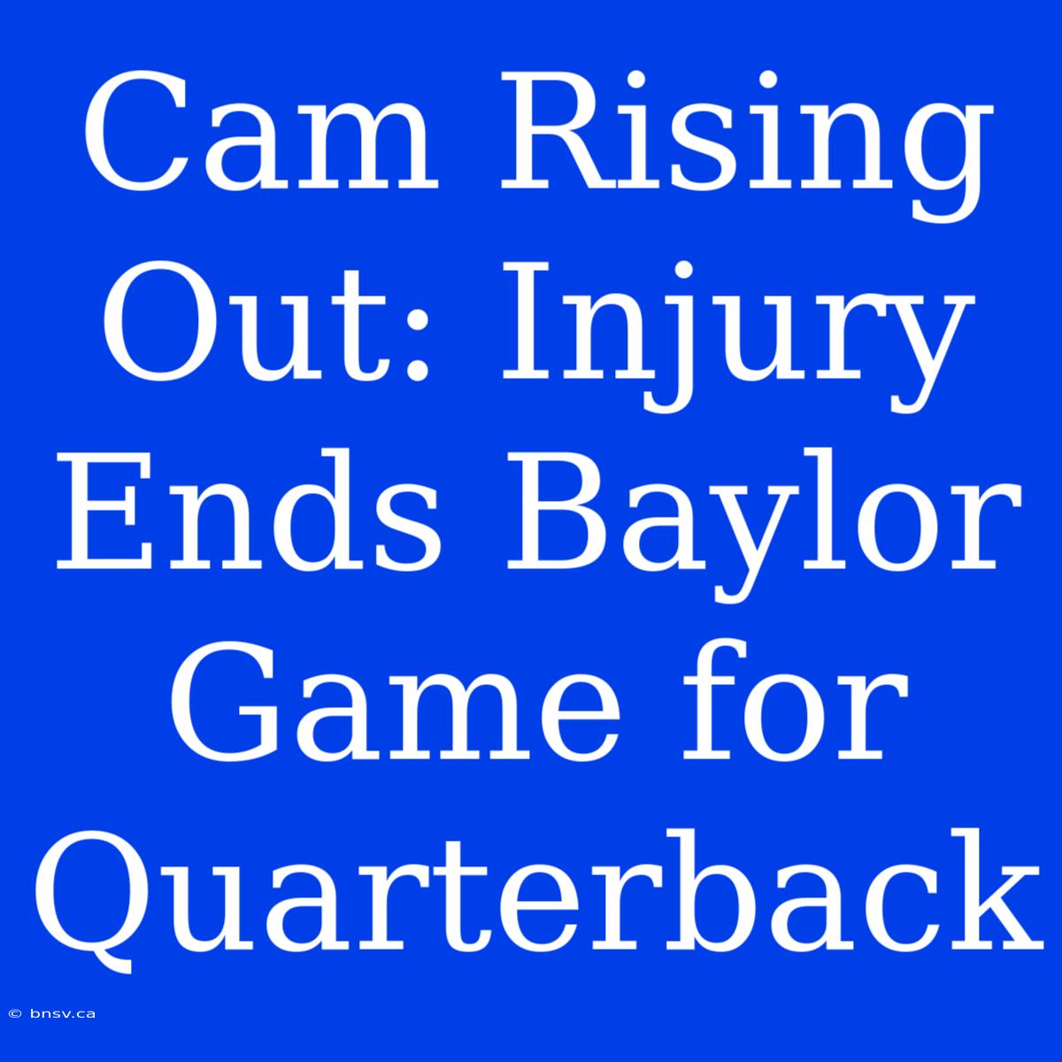 Cam Rising Out: Injury Ends Baylor Game For Quarterback