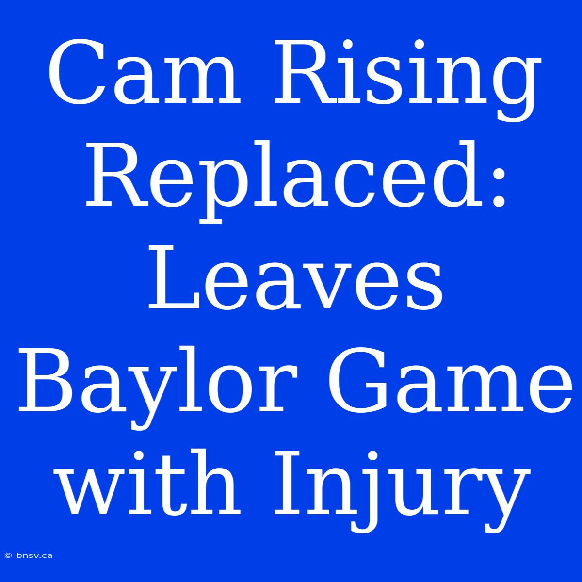 Cam Rising Replaced: Leaves Baylor Game With Injury