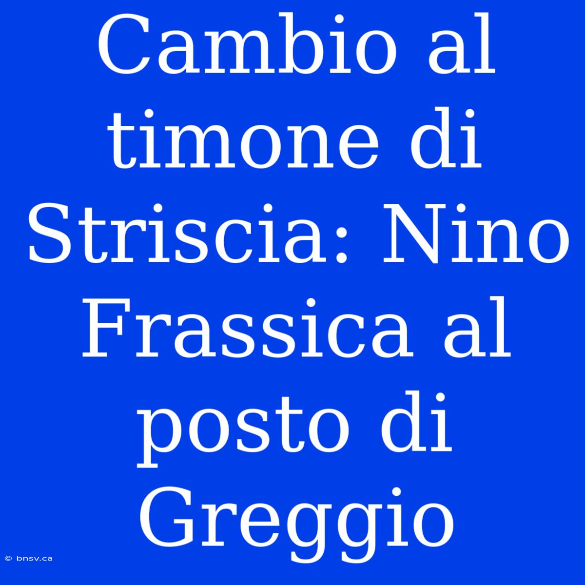 Cambio Al Timone Di Striscia: Nino Frassica Al Posto Di Greggio