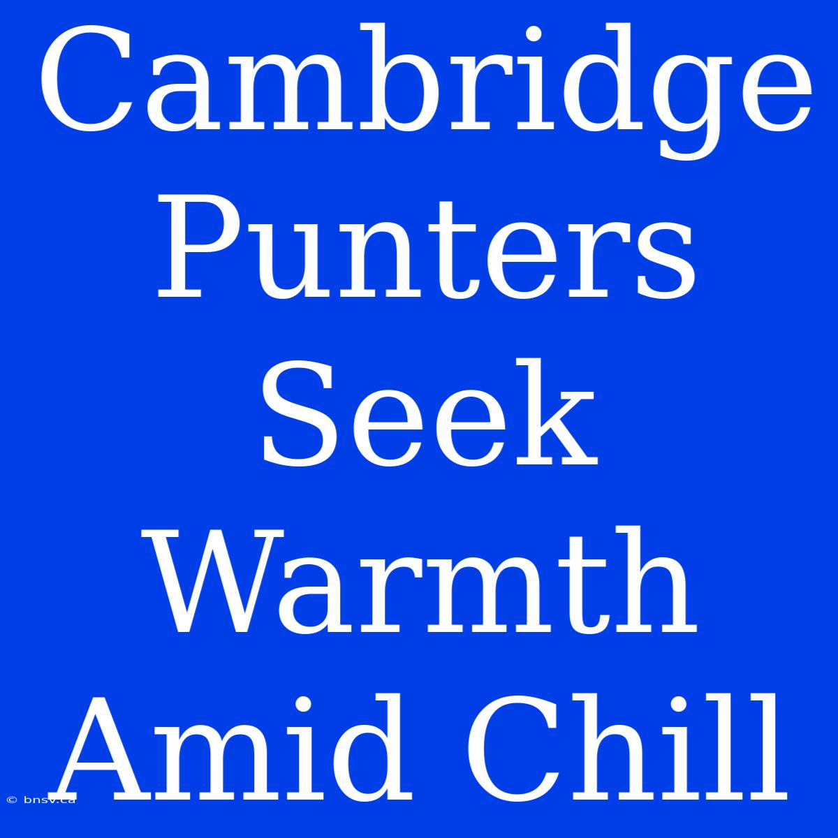 Cambridge Punters Seek Warmth Amid Chill