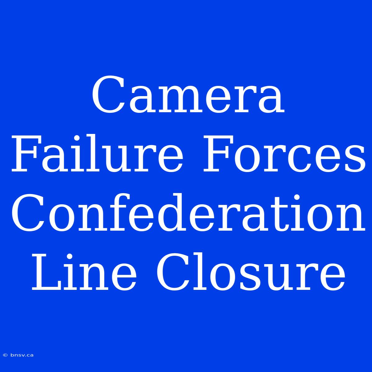 Camera Failure Forces Confederation Line Closure