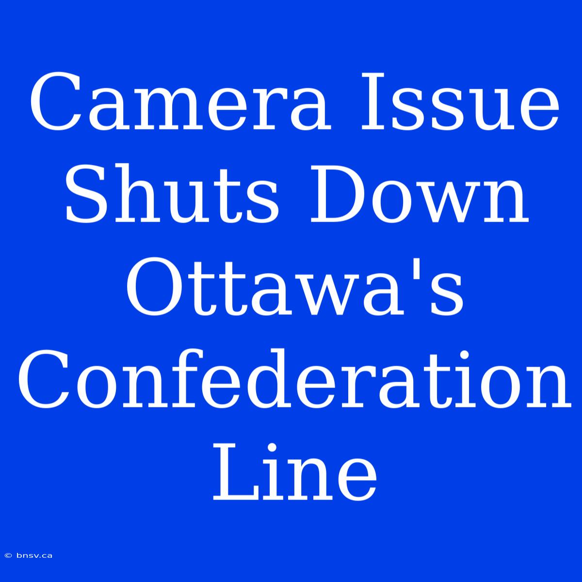 Camera Issue Shuts Down Ottawa's Confederation Line