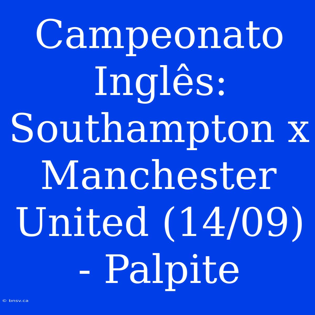 Campeonato Inglês: Southampton X Manchester United (14/09) - Palpite