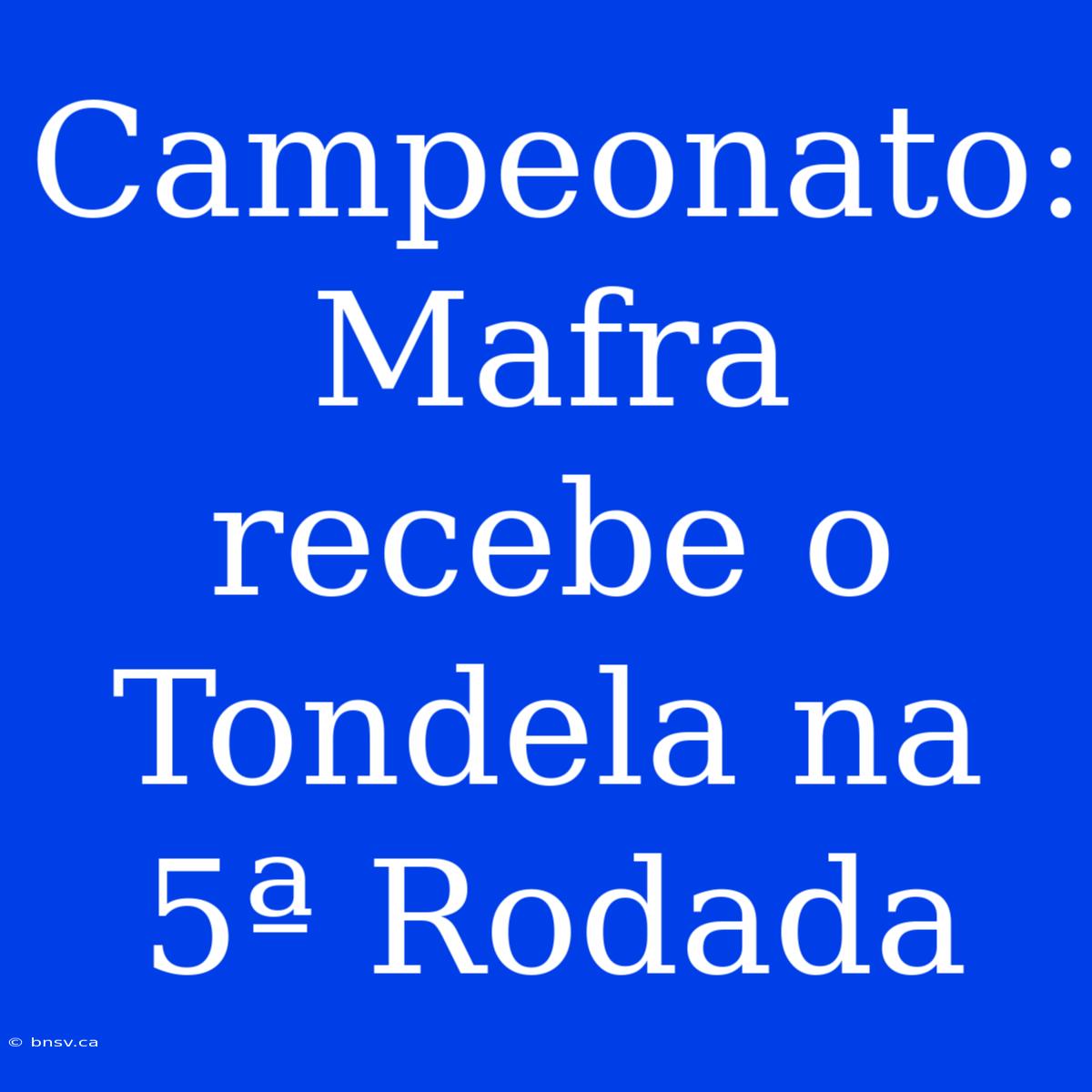 Campeonato: Mafra Recebe O Tondela Na 5ª Rodada