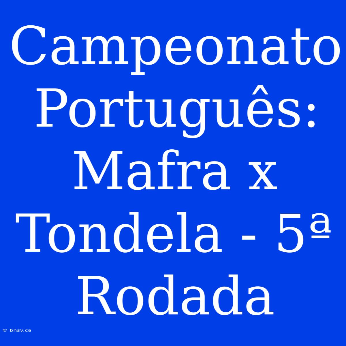 Campeonato Português: Mafra X Tondela - 5ª Rodada