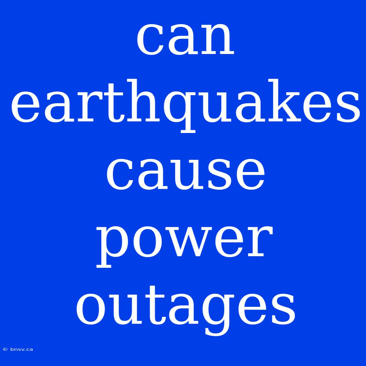 Can Earthquakes Cause Power Outages