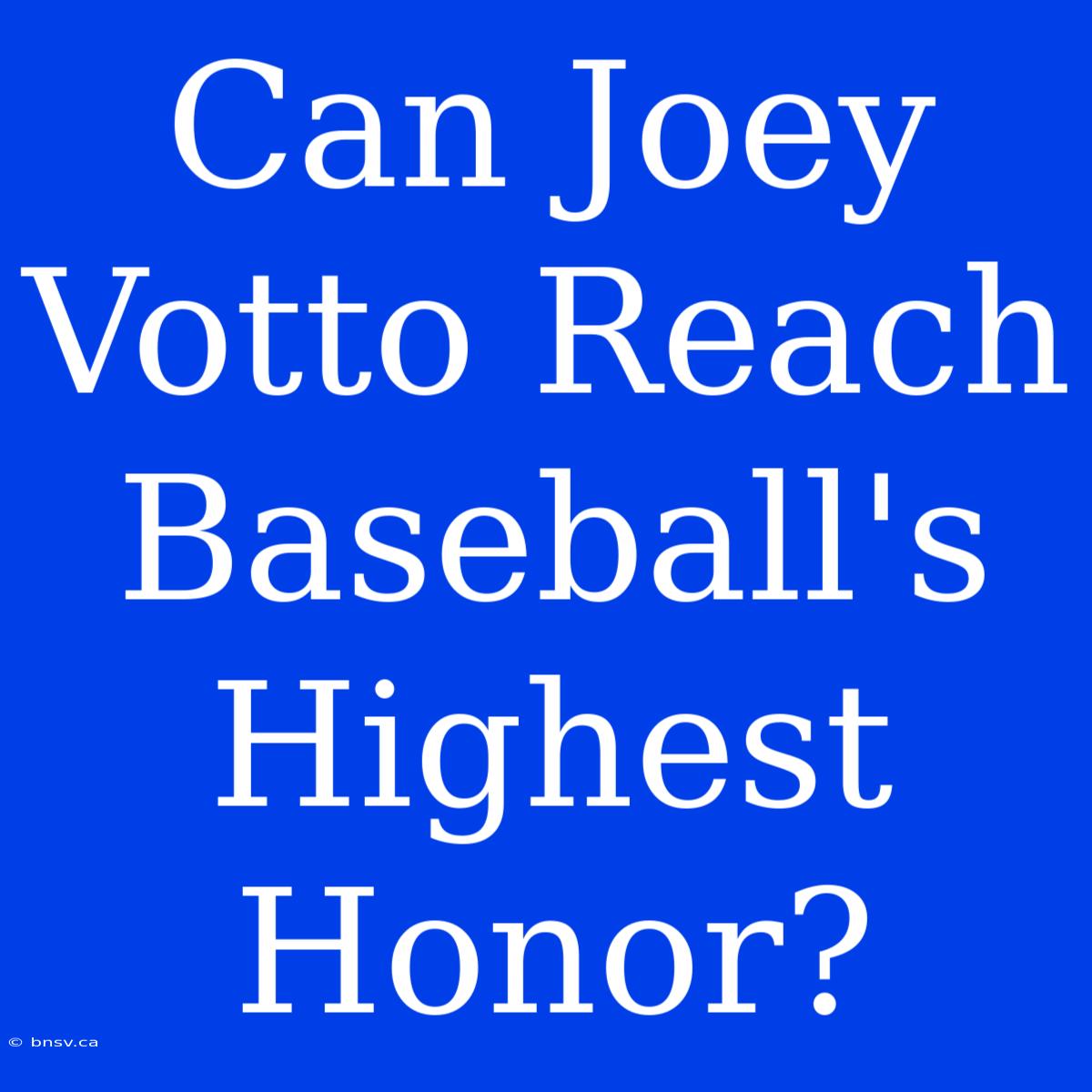 Can Joey Votto Reach Baseball's Highest Honor?