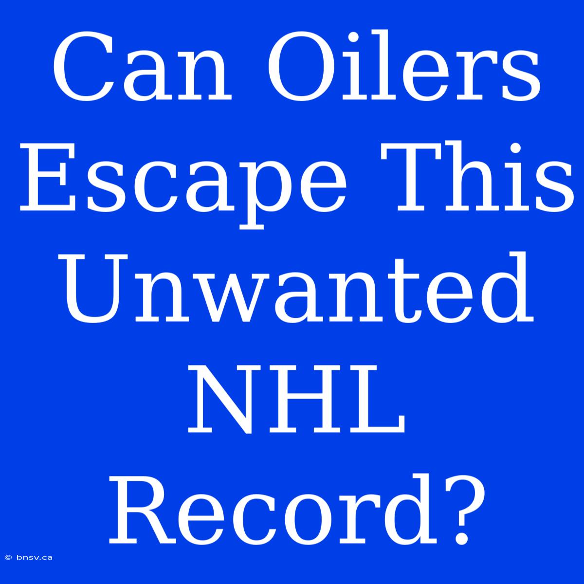 Can Oilers Escape This Unwanted NHL Record?