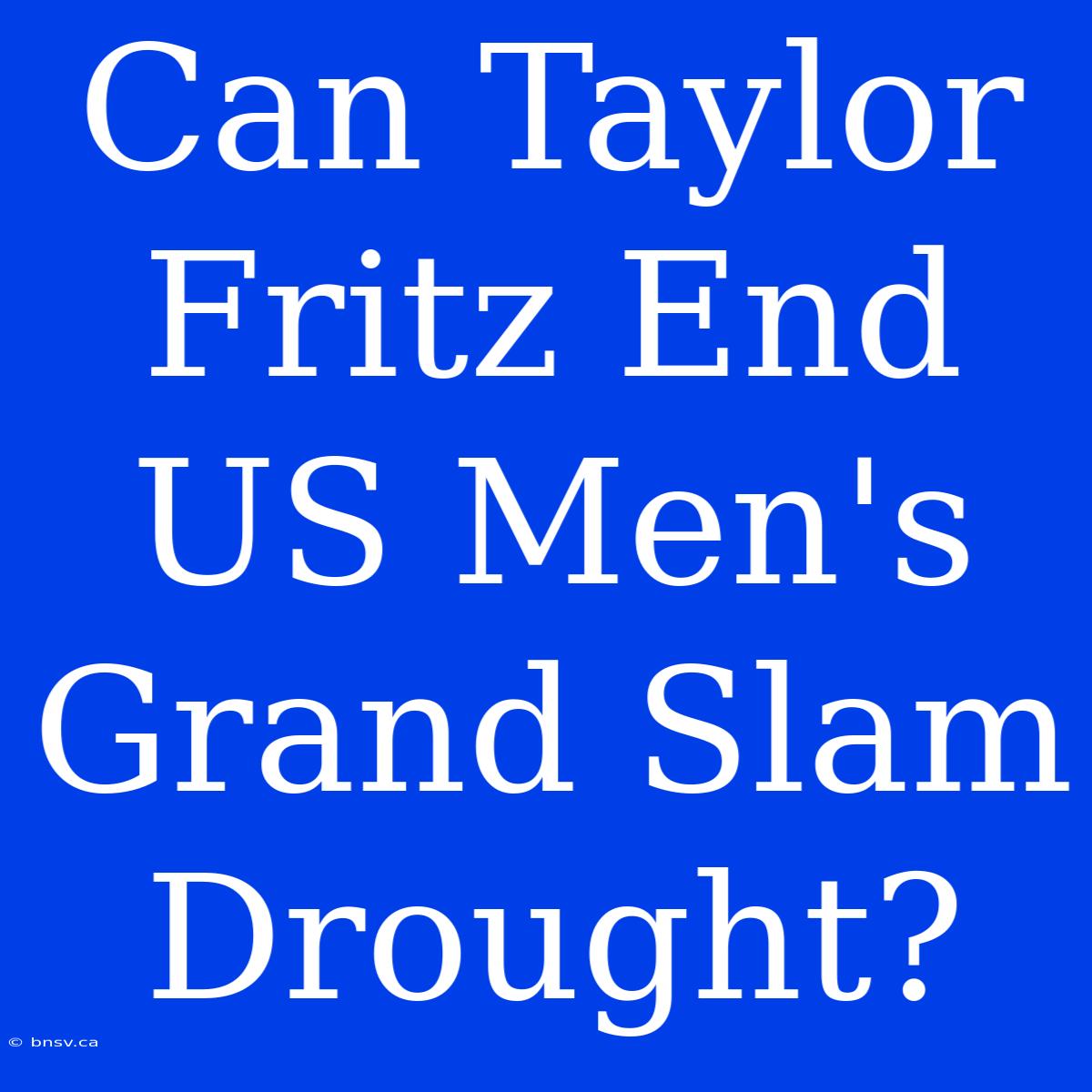 Can Taylor Fritz End US Men's Grand Slam Drought?