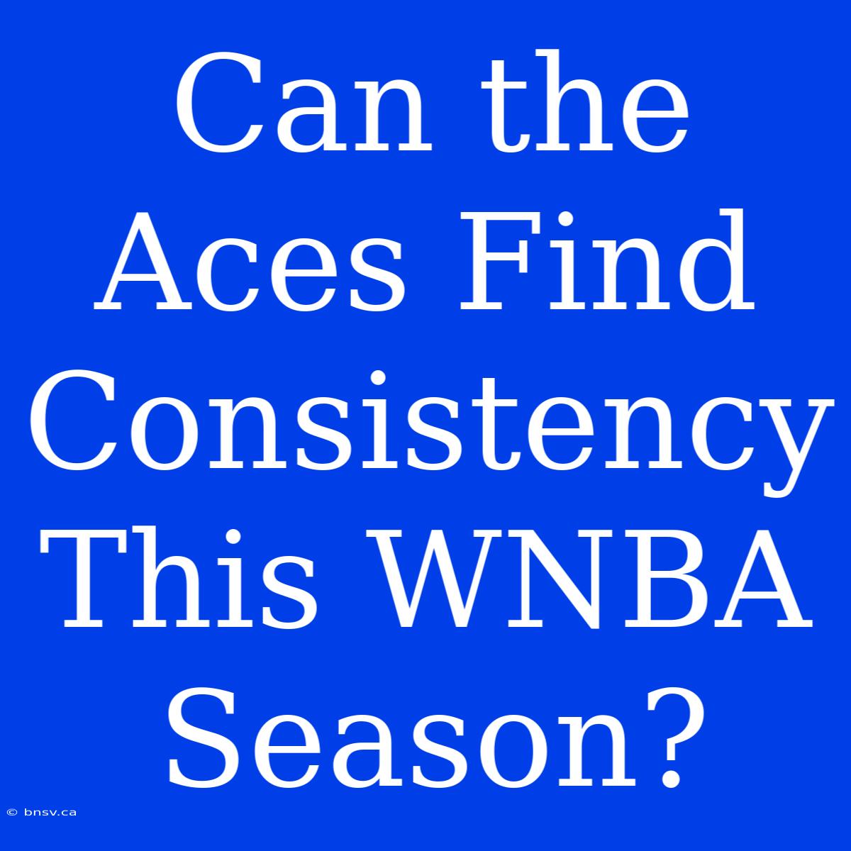 Can The Aces Find Consistency This WNBA Season?