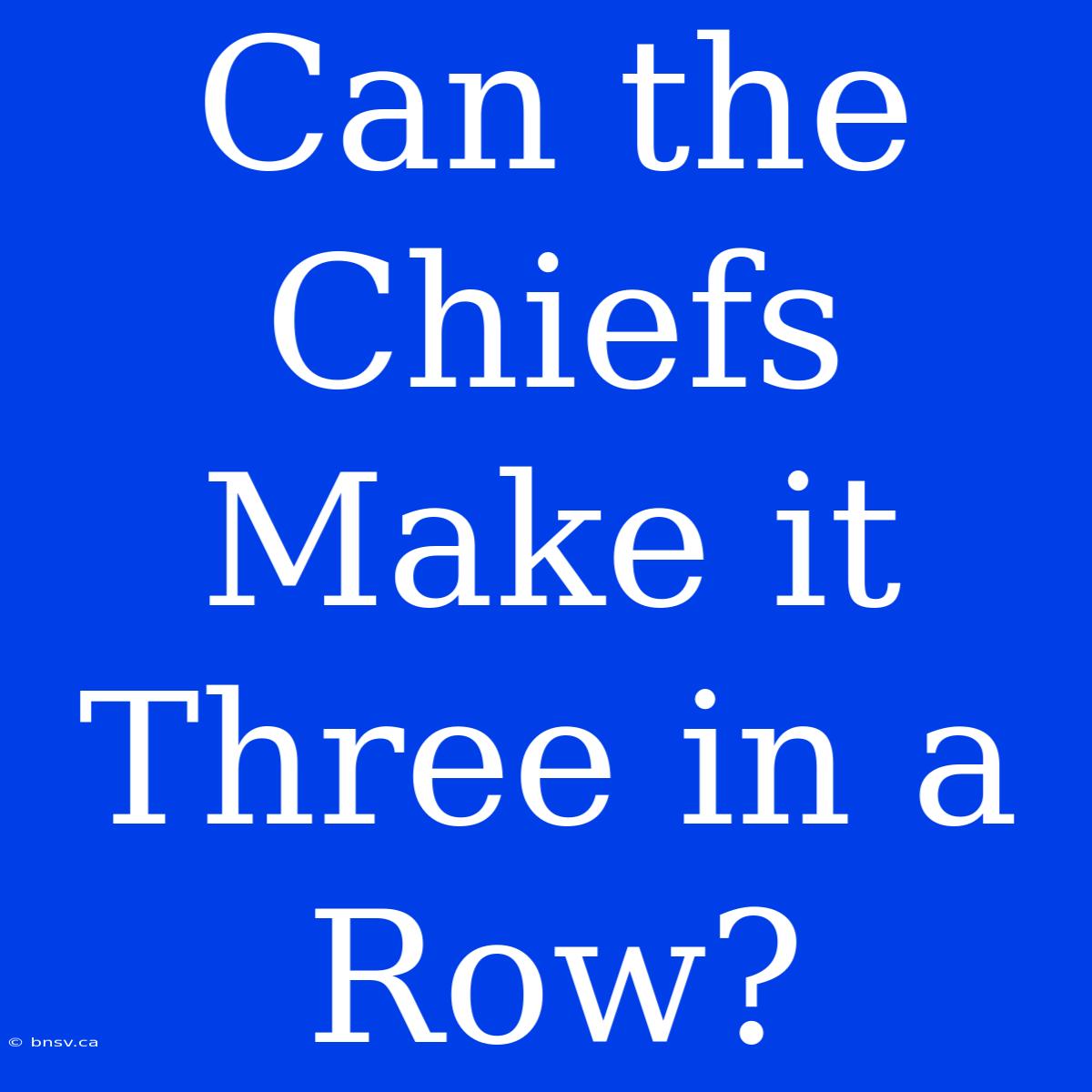 Can The Chiefs Make It Three In A Row?