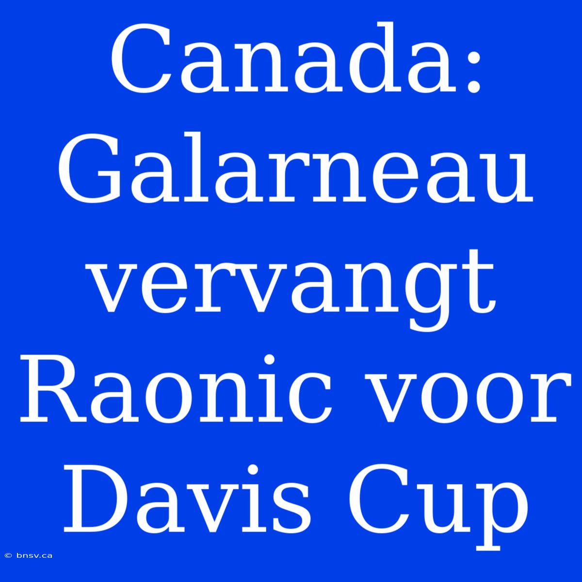 Canada: Galarneau Vervangt Raonic Voor Davis Cup