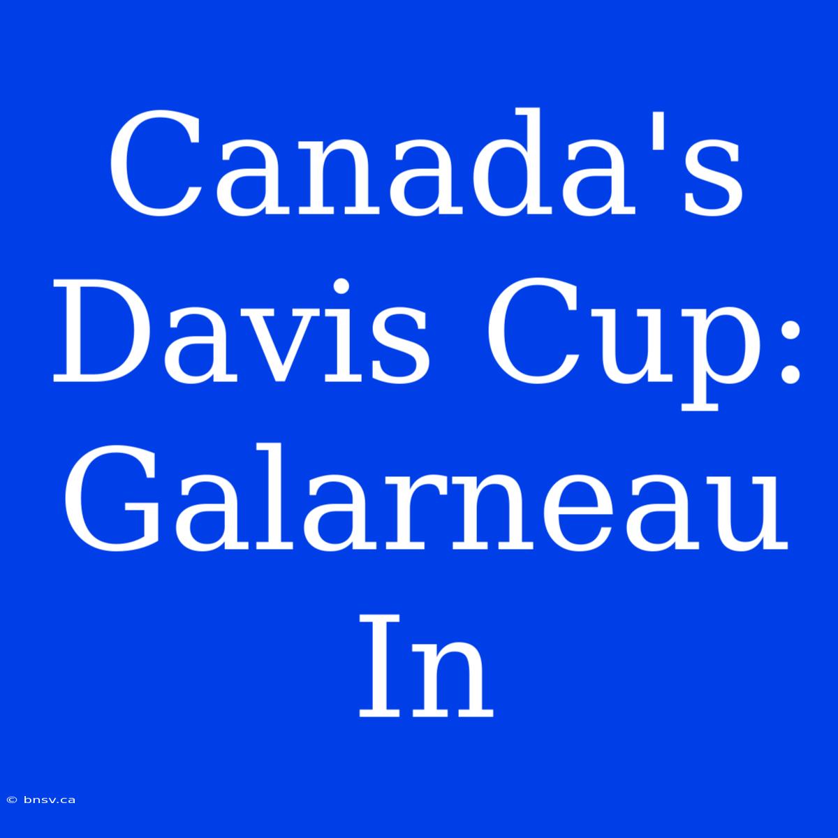 Canada's Davis Cup: Galarneau In