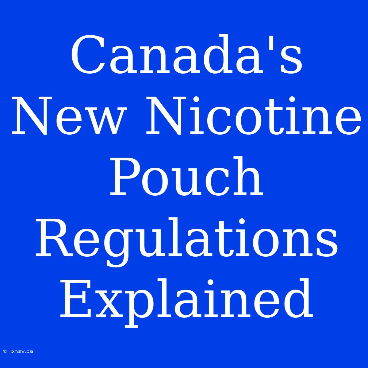 Canada's New Nicotine Pouch Regulations Explained