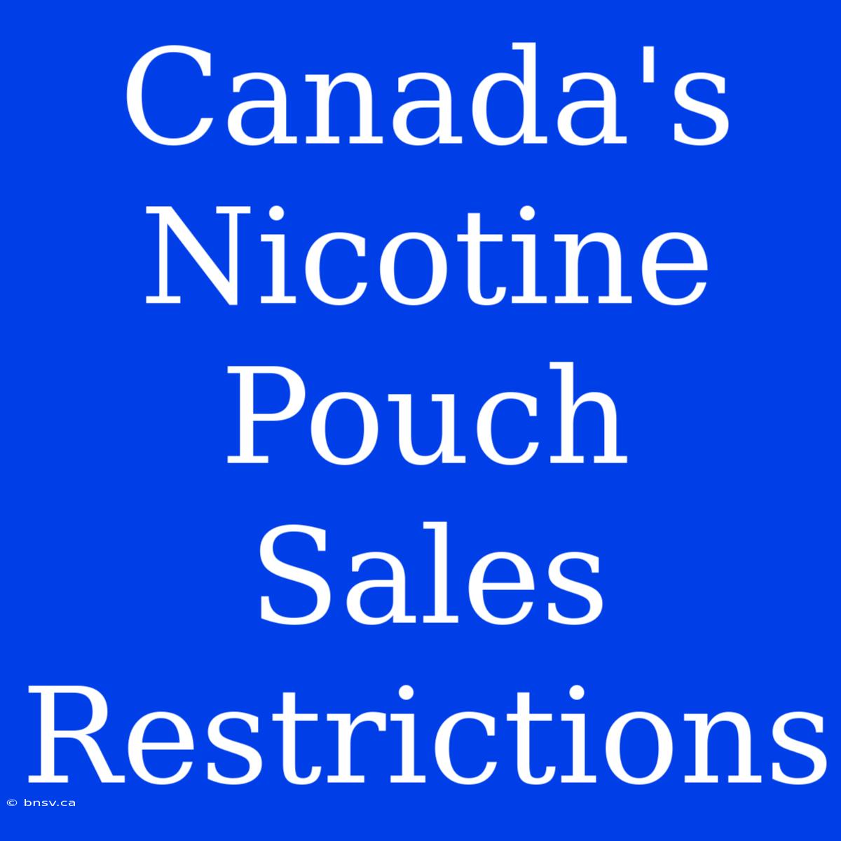 Canada's Nicotine Pouch Sales Restrictions