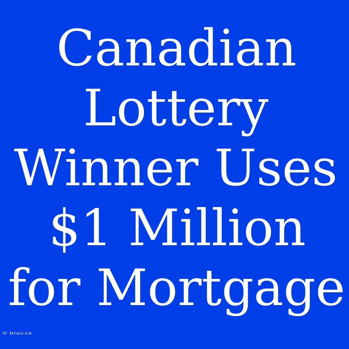 Canadian Lottery Winner Uses $1 Million For Mortgage