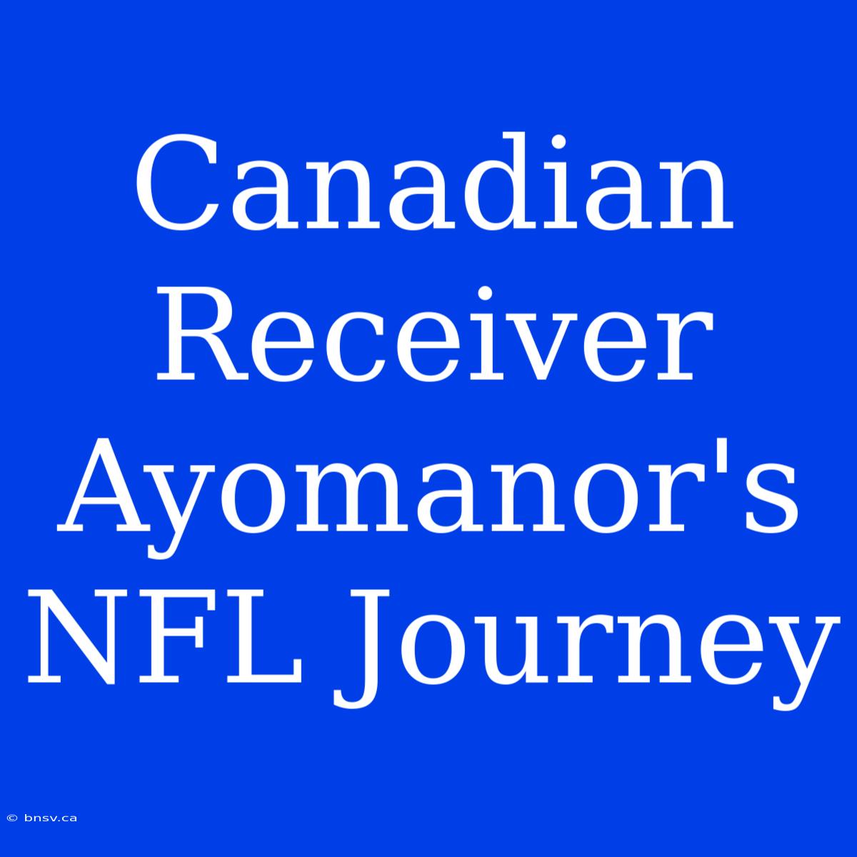 Canadian Receiver Ayomanor's NFL Journey