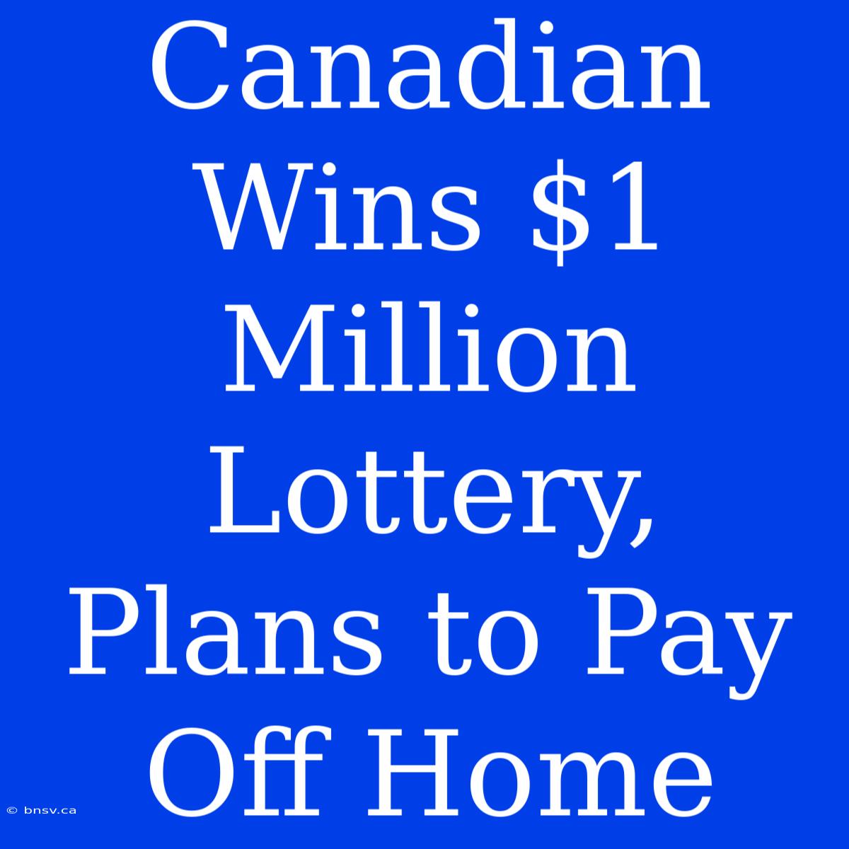 Canadian Wins $1 Million Lottery, Plans To Pay Off Home