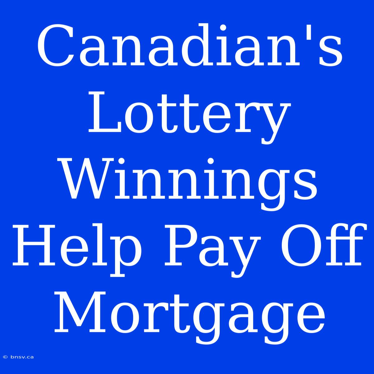 Canadian's Lottery Winnings Help Pay Off Mortgage