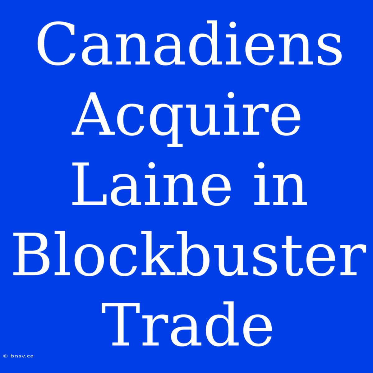 Canadiens Acquire Laine In Blockbuster Trade