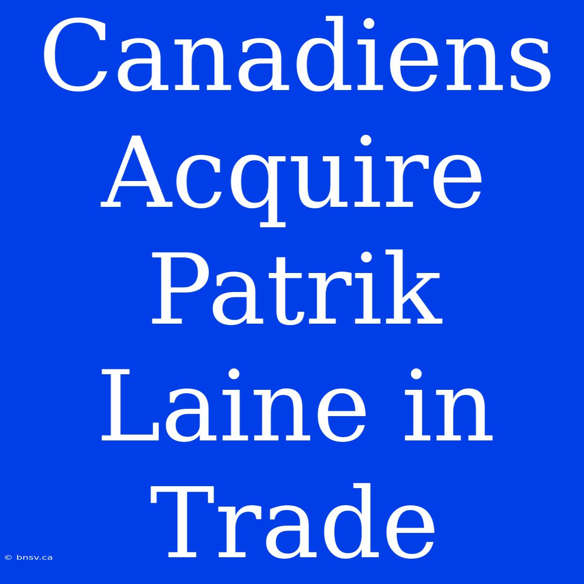 Canadiens Acquire Patrik Laine In Trade