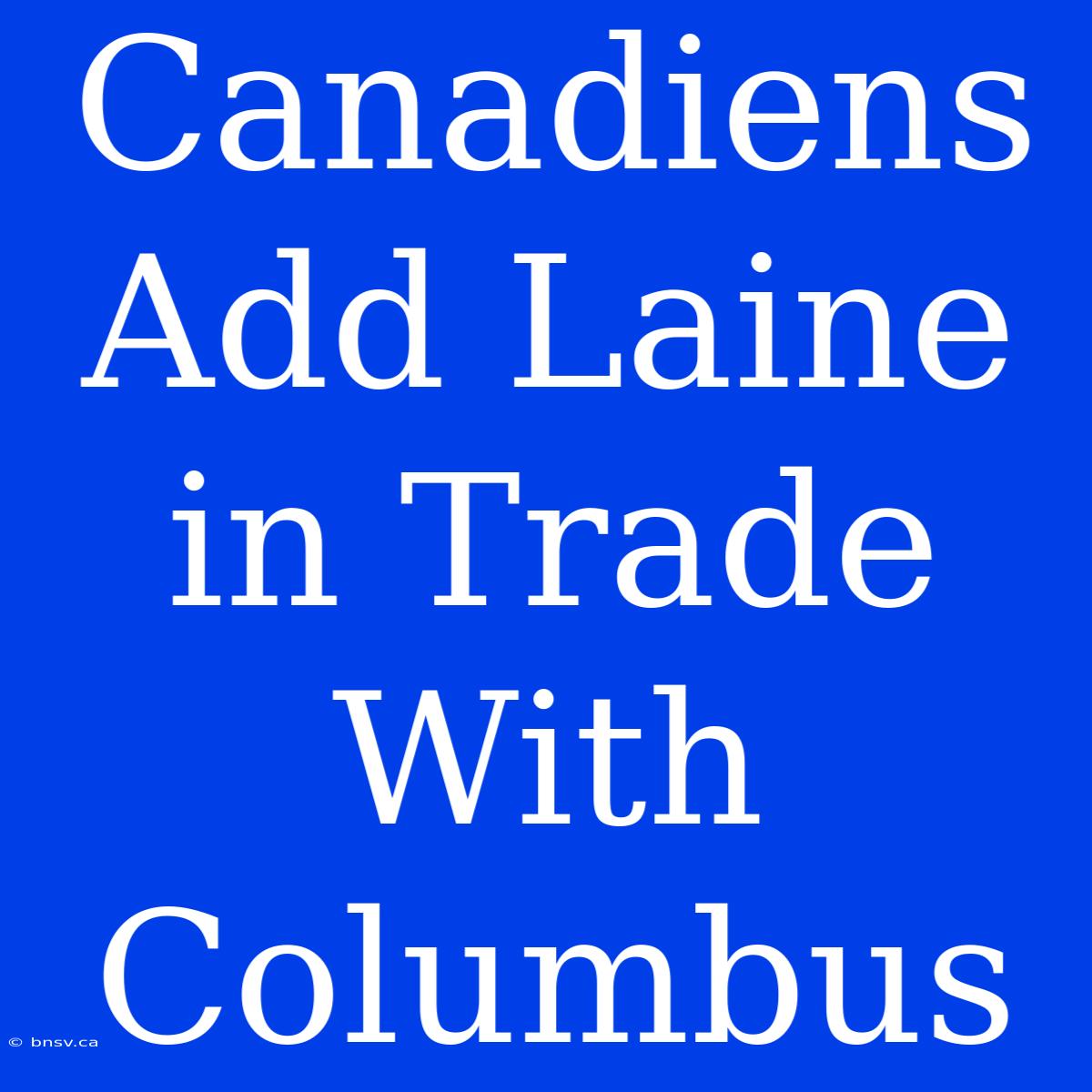 Canadiens Add Laine In Trade With Columbus