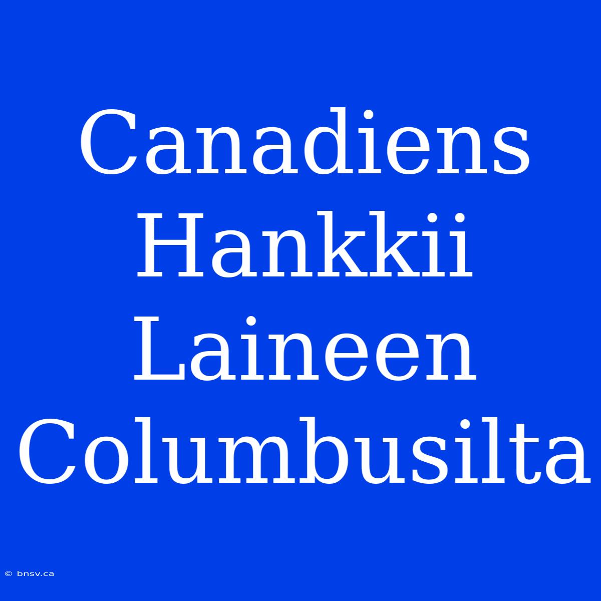 Canadiens Hankkii Laineen Columbusilta