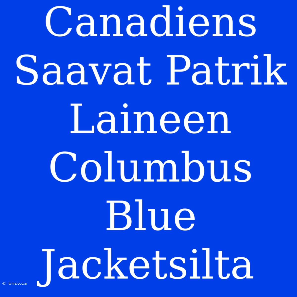 Canadiens Saavat Patrik Laineen Columbus Blue Jacketsilta