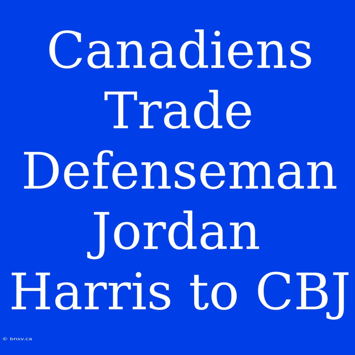 Canadiens Trade Defenseman Jordan Harris To CBJ