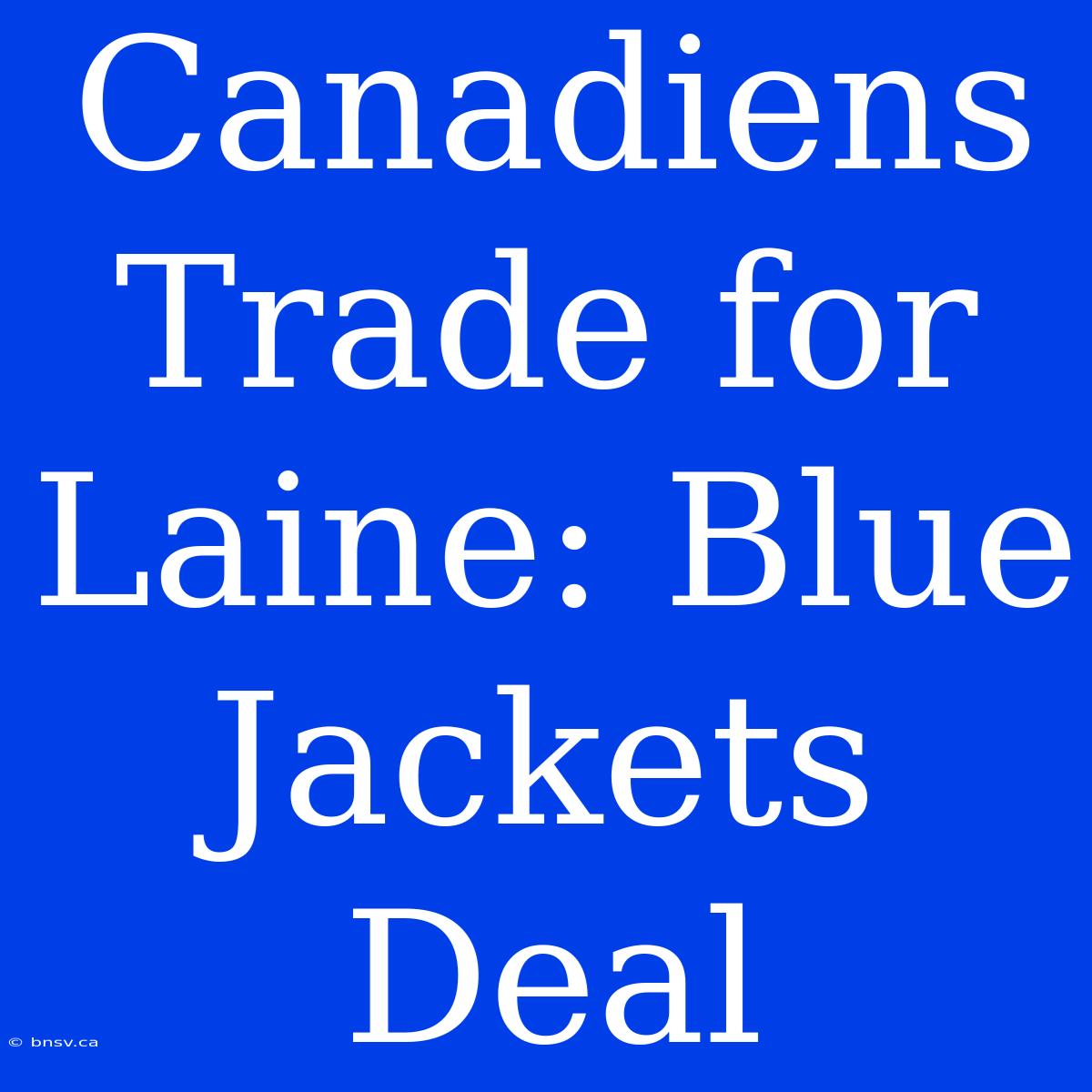 Canadiens Trade For Laine: Blue Jackets Deal