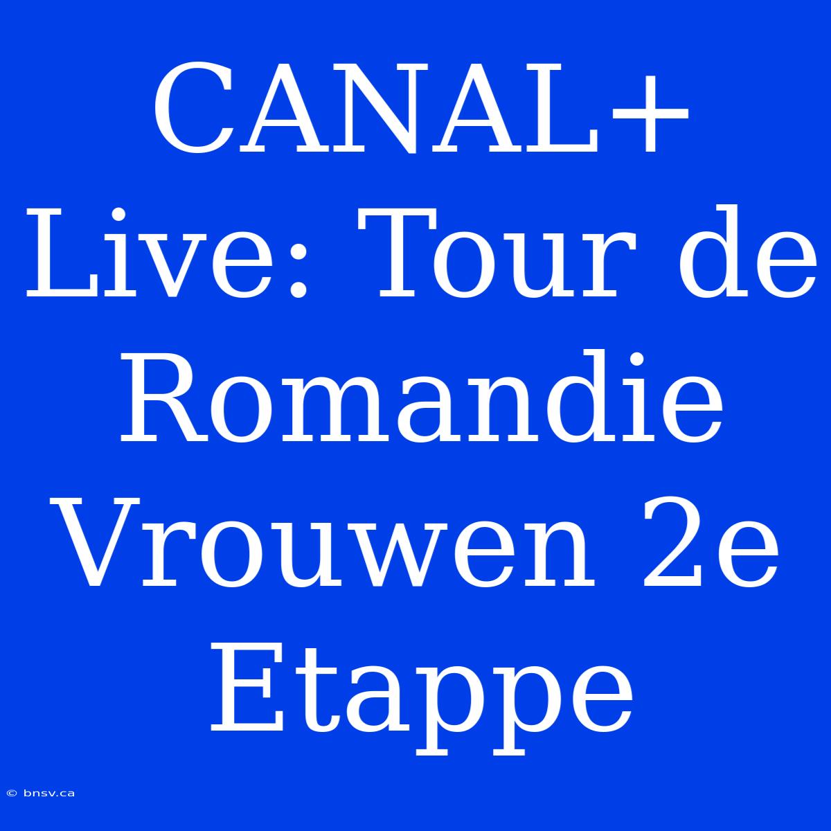 CANAL+ Live: Tour De Romandie Vrouwen 2e Etappe