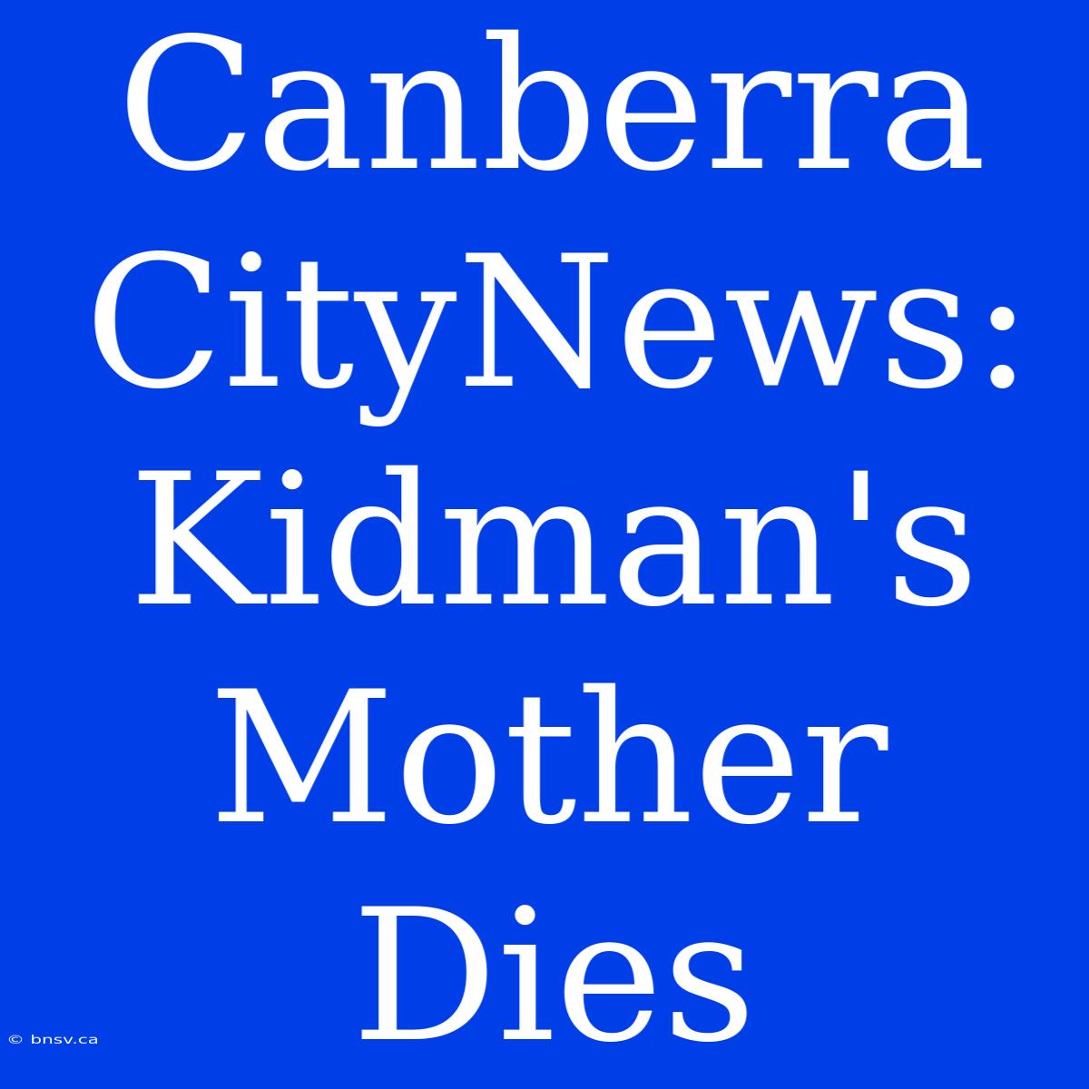 Canberra CityNews: Kidman's Mother Dies