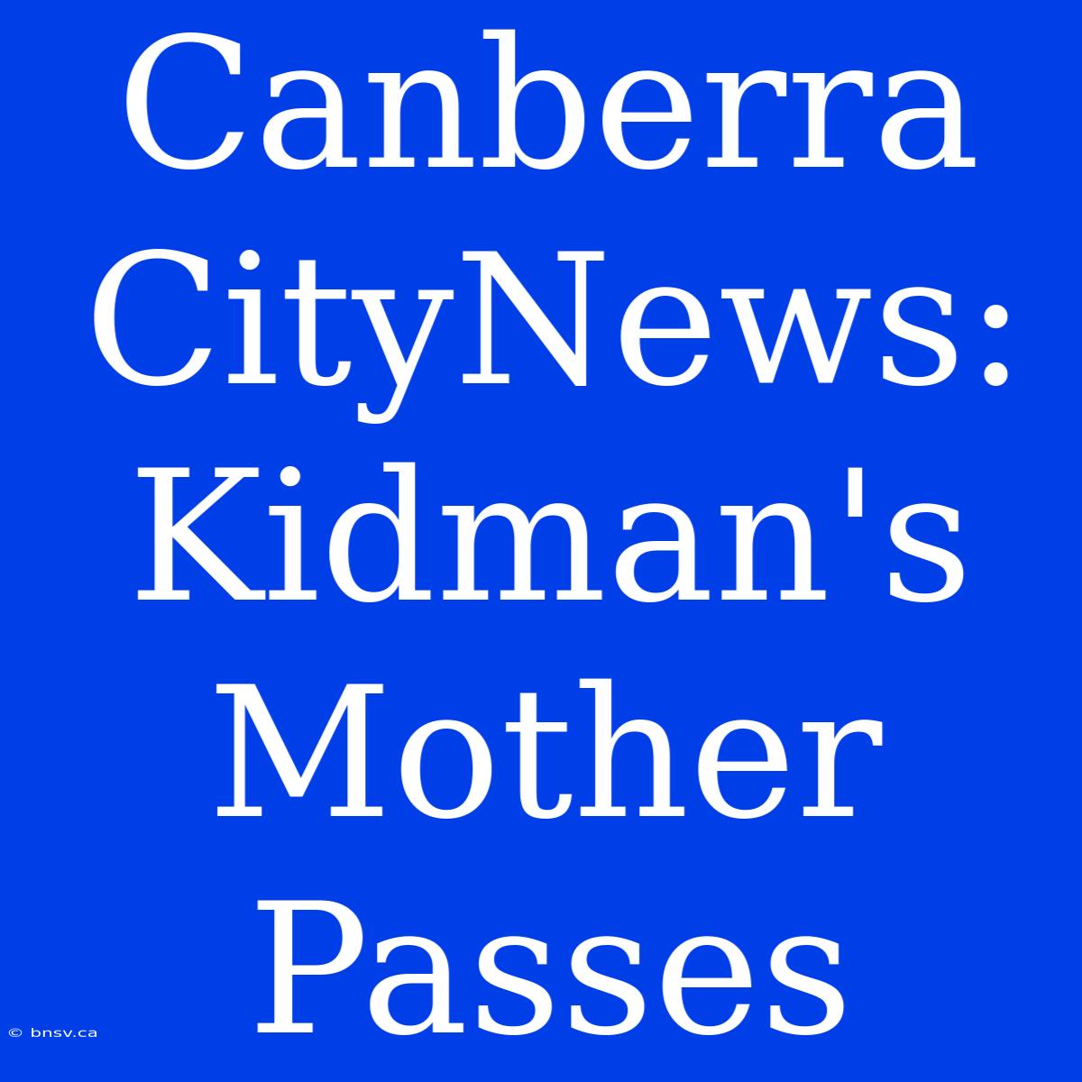 Canberra CityNews: Kidman's Mother Passes