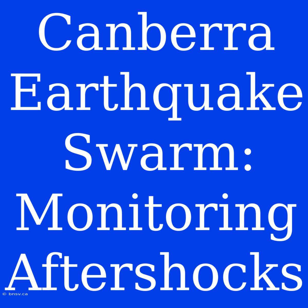 Canberra Earthquake Swarm: Monitoring Aftershocks